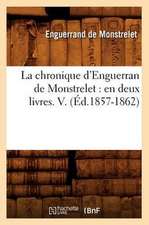 La Chronique D'Enguerran de Monstrelet: En Deux Livres. V. (Ed.1857-1862)