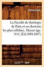 La Faculte de Theologie de Paris Et Ses Docteurs Les Plus Celebres. Moyen Age. [V4] (Ed.1894-1897)