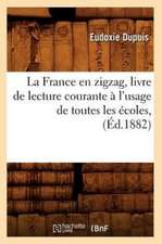 La France En Zigzag, Livre de Lecture Courante A L'Usage de Toutes Les Ecoles, (Ed.1882)