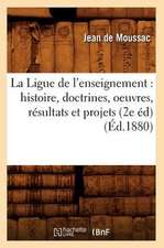 La Ligue de L'Enseignement: Histoire, Doctrines, Oeuvres, Resultats Et Projets (2e Ed) (Ed.1880)