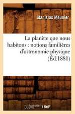 La Planete Que Nous Habitons: Notions Familieres D'Astronomie Physique (Ed.1881)