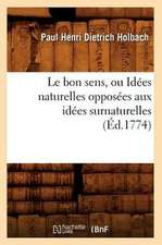 Le Bon Sens, Ou Idees Naturelles Opposees Aux Idees Surnaturelles (Ed.1774)