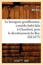 Le Bourgeois Gentilhomme, Comedie-Balet Faite a Chambort, Pour Le Divertissement Du Roy .