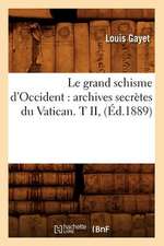 Le Grand Schisme D'Occident: Archives Secretes Du Vatican. T II, (Ed.1889)