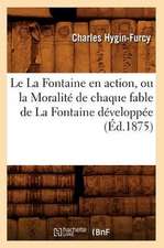 Le La Fontaine En Action, Ou La Moralite de Chaque Fable de La Fontaine Developpee (Ed.1875)