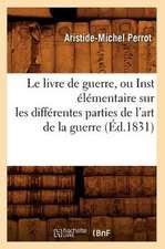 Le Livre de Guerre, Ou Inst Elementaire Sur Les Differentes Parties de L'Art de La Guerre (Ed.1831)