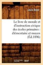 Le Livre de Morale Et D'Instruction Civique Des Ecoles Primaires: Elementaire Et Moyen (Ed.1896)