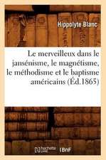 Le Merveilleux Dans Le Jansenisme, Le Magnetisme, Le Methodisme Et Le Baptisme Americains (Ed.1865)