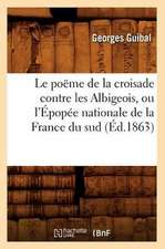 Le Poeme de la Croisade Contre les Albigeois, Ou L'Epopee Nationale de la France Du Sud