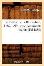 Le Theatre de La Revolution, 1789-1799: Avec Documents Inedits (Ed.1880)