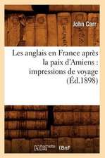 Les Anglais En France Apres La Paix D'Amiens: Impressions de Voyage (Ed.1898)