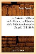 Les Ecrivains Celebres de La France, Ou Histoire de La Litterature Francaise (7e Ed.) (Ed.1895)