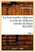 Les Lois Morales, Religieuses Et Civiles de Mahomet Extraites Du Koran. Tome 1 (Ed.1850)