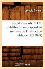 Les Manuscrits Du Cte D'Ashburnham, Rapport Au Ministre de L'Instruction Publique (Ed.1878)