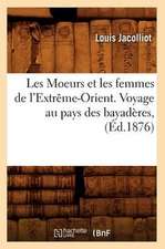 Les Moeurs Et Les Femmes de L'Extreme-Orient. Voyage Au Pays Des Bayaderes, (Ed.1876)