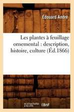 Les Plantes a Feuillage Ornemental: Description, Histoire, Culture (Ed.1866)