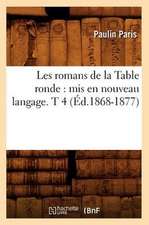 Les Romans de La Table Ronde: MIS En Nouveau Langage. T 4 (Ed.1868-1877)