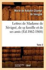 Lettres de Madame de Sevigne, de Sa Famille Et de Ses Amis. Tome 3 (Ed.1862-1868)