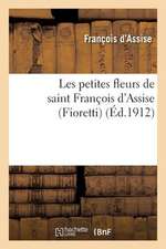 Les Petites Fleurs de Saint Francois D'Assise (Fioretti); Suivies Des Considerations