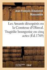 Les Amants Desesperes Ou La Comtesse D'Olinval. Tragedie Bourgeoise En Cinq Actes