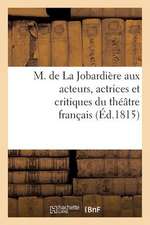 M. de La Jobardiere Aux Acteurs, Actrices Et Critiques Du Theatre Francais