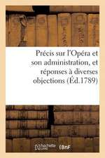 Precis Sur L'Opera Et Son Administration, Et Reponses a Diverses Objections