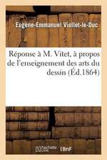 Reponse A M. Vitet, a Propos de L'Enseignement Des Arts Du Dessin