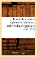 Lois, Instructions Et Reglements Relatifs Aux Archives Departementales (Ed.1884)