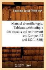 Manuel D'Ornithologie, Tableau Systematique Des Oiseaux Qui Se Trouvent En Europe. P2 (Ed.1820-1840)