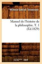 Manuel de L'Histoire de La Philosophie. T. 1 (Ed.1829)