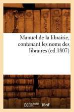 Manuel de La Librairie, Contenant Les Noms Des Libraires (Ed.1807)