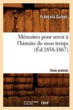 Memoires Pour Servir A L'Histoire de Mon Temps. Tome Premier (Ed.1858-1867)