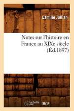 Notes Sur L'Histoire En France Au Xixe Siecle (Ed.1897)