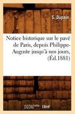 Notice Historique Sur Le Pave de Paris, Depuis Philippe-Auguste Jusqu'a Nos Jours, (Ed.1881)