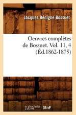 Oeuvres Completes de Bossuet. Vol. 11, 4 (Ed.1862-1875)