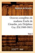 Oeuvres Completes de Madame Emile de Girardin, Nee Delphine Gay.... Tome 2 (Ed.1860-1861): Avec Notes Et Commentaires, (Ed.1830-1831)