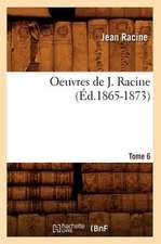 Oeuvres de J. Racine. Tome 6 (Ed.1865-1873)