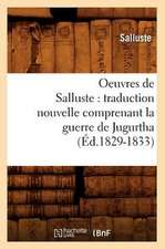 Oeuvres de Salluste: Traduction Nouvelle Comprenant La Guerre de Jugurtha (Ed.1829-1833)