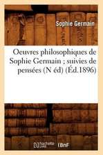 Oeuvres Philosophiques de Sophie Germain; Suivies de Pensees (N Ed)