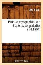 Paris, Sa Topographie, Son Hygiene, Ses Maladies (Ed.1885)