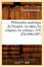 Philosophie Analytique de L'Histoire: Les Idees, Les Religions, Les Systemes. [V4] (Ed.1896-1897)