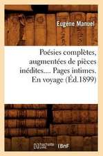 Poesies Completes, Augmentees de Pieces Inedites.... Pages Intimes. En Voyage (Ed.1899): Poemes Antiques, Poemes Et Poesies (Ed.1858)