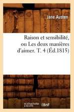 Raison Et Sensibilite, Ou Les Deux Manieres D'Aimer. T. 4