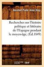 Recherches Sur L'Histoire Politique Et Litteraire de L'Espagne Pendant Le Moyen-Age, (Ed.1849)