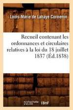 Recueil Contenant Les Ordonnances Et Circulaires Relatives a la Loi Du 18 Juillet 1837 (Ed.1838)