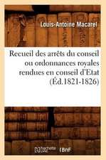 Recueil Des Arrets Du Conseil Ou Ordonnances Royales Rendues En Conseil D'Etat (Ed.1821-1826)