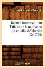 Recueil Interessant, Sur L'Affaire de La Mutilation Du Crucifix D'Abbeville (Ed.1776)