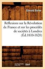 Reflexions Sur La Revolution de France Et Sur Les Procedes de Societes a Londres (Ed.1810-1820)