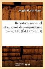 Repertoire Universel Et Raisonne de Jurisprudence Civile. T10 (Ed.1775-1783)