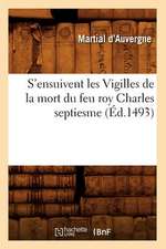 S'Ensuivent Les Vigilles de La Mort Du Feu Roy Charles Septiesme